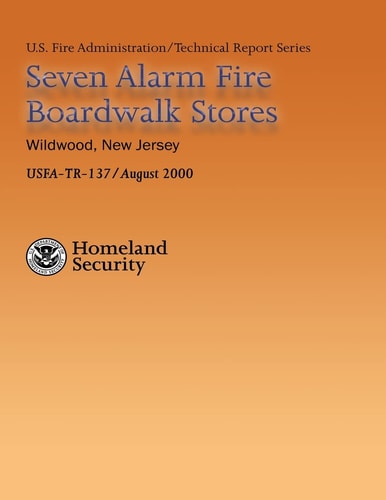 Seven Alarm Fire Boardwalk Stores, Wildwood, New Jersey (USFA Technical Report Series 137)