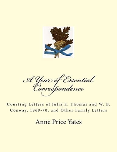 A Year of Essential Correspondence Courting Letters of Julia E. Thomas and W.B. Conway, 1869-70, and Other Family Letters
