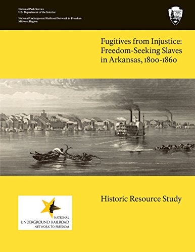 Fugitives From Injustice Freedom-Seeking Slaves In Arkansas, 1800-1860: Historic Resource Study