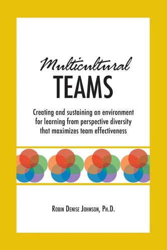 Multicultural Teams Creating and Sustaining an Environment for Learning from Perspective Diversity That Maximizes Team Effectiveness