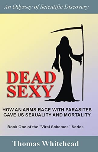 Dead Sexy How an Arms Race with Parasites Gave Us Sexuality and Mortality