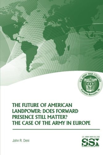 The Future of American Landpower Does Forward Presence Still Matter? The Case of the Army in Eurpope