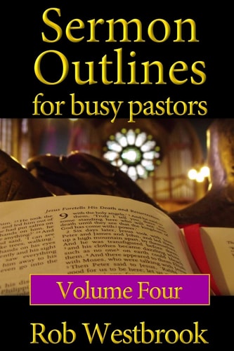Sermon Outlines for Busy Pastors: Volume 4 52 Complete Sermon Outlines for All Occasions