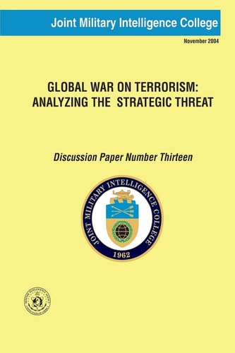 Global War on Terrorism: Analyzing the Strategic Threat Discussion Paper Number Thirteen