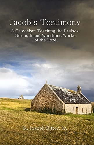 Jacob's Testimony A Catechism Teaching the Praises, Strength and Wondrous Works of the Lord