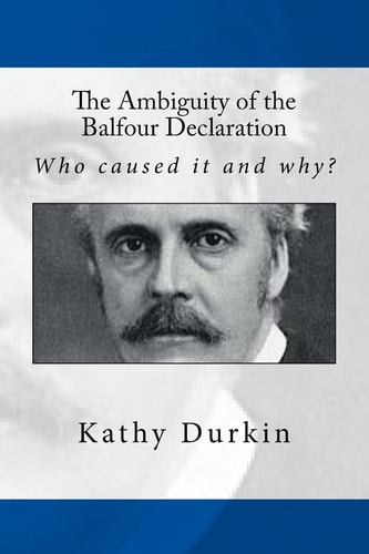 The Ambiguity of the Balfour Declaration Who Caused It and Why?