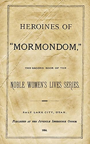 Heroines Of "Mormondom" The Second Book Of The Noble Women's Lives Series