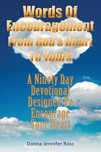 Words Of Encouragement From God's Heart To Yours A Ninety Day Devotional Designed to Encourage Your Heart