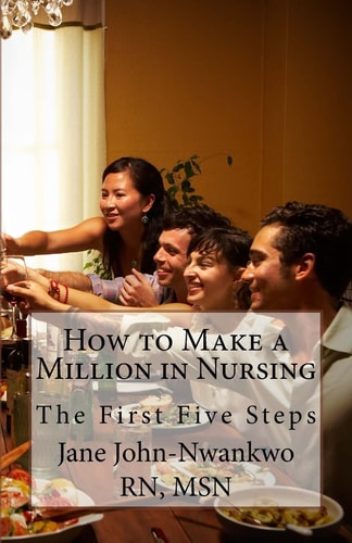 How to Make a Million in Nursing The First Five Steps