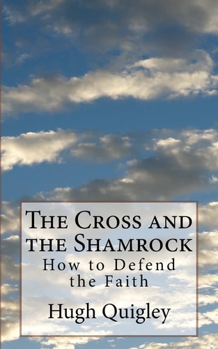 The Cross and the Shamrock How to Defend the Faith