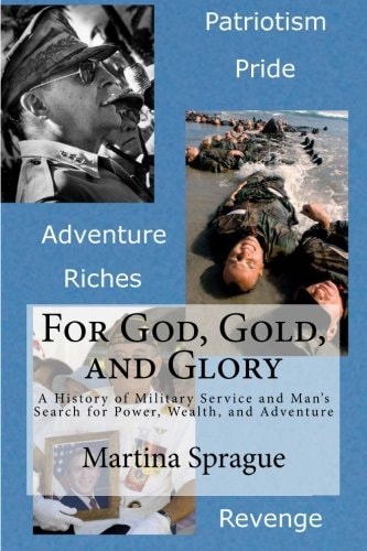 For God, Gold, and Glory A History of Military Service and Man's Search for Power, Wealth, and Adventure
