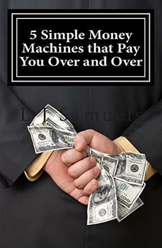 5 Simple Money Machines That Pay You Over and Over After Doing the Work JUST ONE TIME!