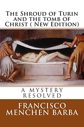 The Shroud of Turin and the Tomb of Christ ( New Edition) A Mistery Resolved