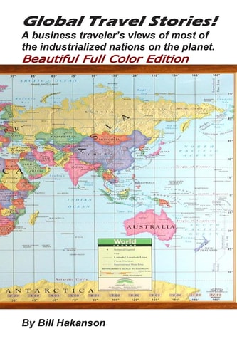 Global Travel Stories! A Business Traveler's Views of Most of the Industrialized Nations on the Planet. Beautiful Full Color Edition