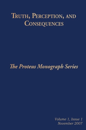 Truth, Perception, and Consequences The Proteus Monograph Series