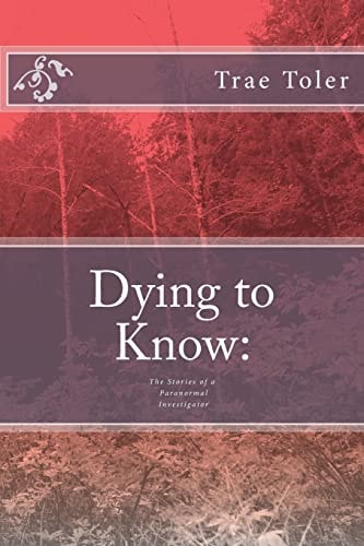 Dying to Know The Stories of a Paranormal Investigator