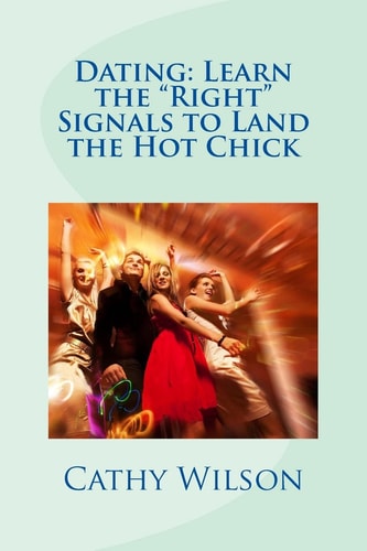 Dating Learn the "Right" Signals to Land the Hot Chick