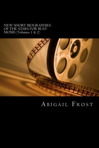 NEW SHORT BIOGRAPHIES of the STARS for BUSY MOMS (Volumes 1 And 2) 2 Volumes Merged Into 1