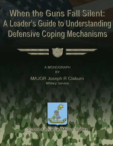 When the Guns Fall Silent A Leader's Guide to Understanding Defensive Coping Mechanisms