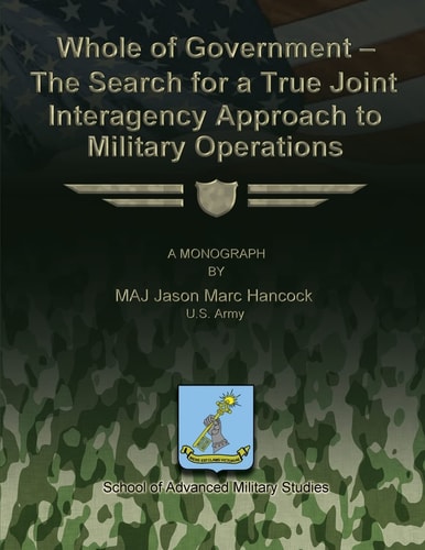 Whole of Government - The Search for a True Joint Interagency to Military Operations