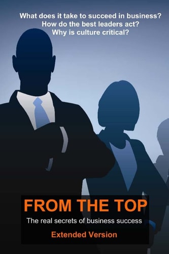 From the Top The Real Secrets of Business Success