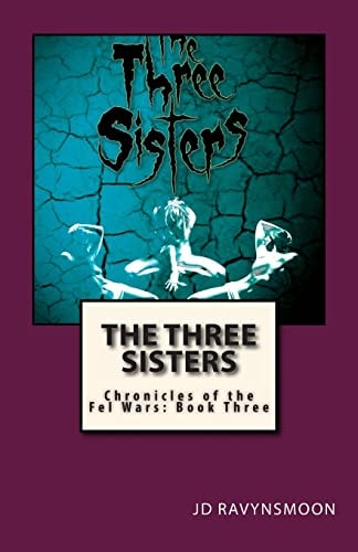 The Three Sisters Chronicles of the Fel Wars: Book Three