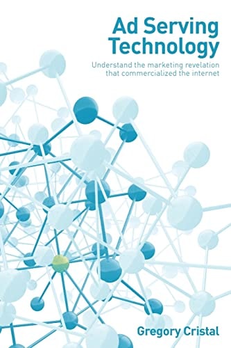 Ad Serving Technology Understand the Marketing Revelation That Commercialized the Internet