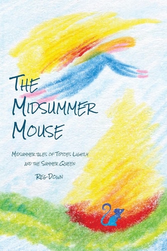 The Midsummer Mouse Midsummer Tales of Tiptoes Lightly and the Summer Queen