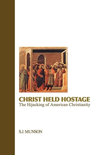 Christ Held Hostage The Hijacking of American Christianity