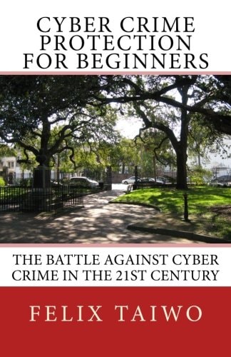 Cyber Crime Protection for Beginners The Battle Against Cyber Crime in the 21st Century