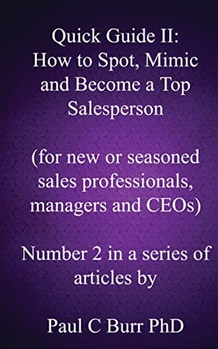Quick Guide II - How to Spot, Mimic and Become a Top Salesperson For New Or Seasoned Sales Professionals, Managers and CEOs