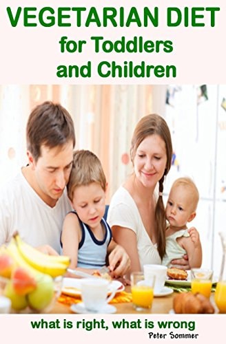 VEGETARIAN DIET for Toddlers and Children What Is Right, What Is Wrong