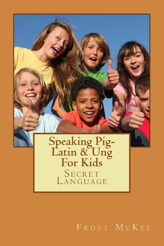 Speaking Pig-Latin & Ung Secret Language