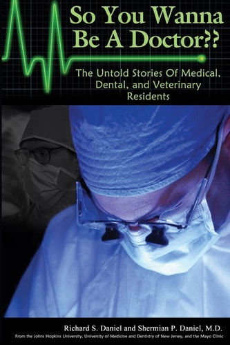 So You Wanna Be a Doctor The Untold Stories of Medical, Dental, and Veterinary Residents