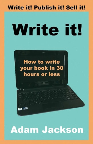 Write It! How to Write Your Book in 30 Hours Or Less