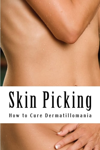 Skin Picking How to Cure Dermatillomania
