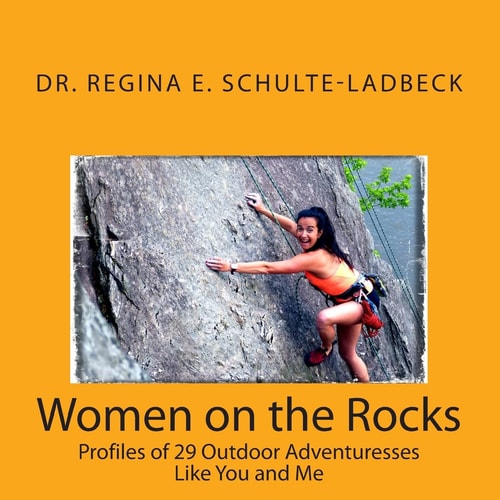 Women on the Rocks Profiles of 29 Outdoor Adventuresses Like You and Me