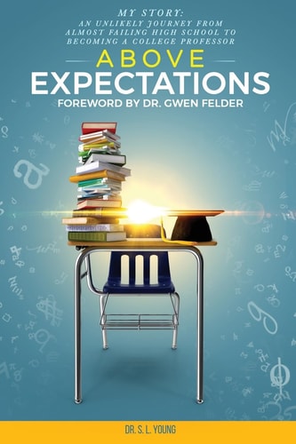Above Expectations - My Story An Unlikely Journey from Almost Failing High School to Becoming a College Professor