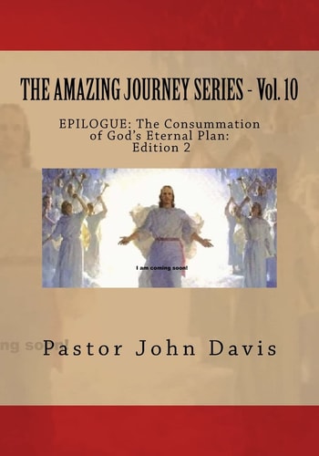 The AMAZING JOURNEY SERIES - Vol. 10 EPILOGUE: the Consummation of God's Eternal Plan