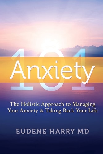 Anxiety 101- The Holistic Approach to Managing Your Anxiety and Taking Your Life Back