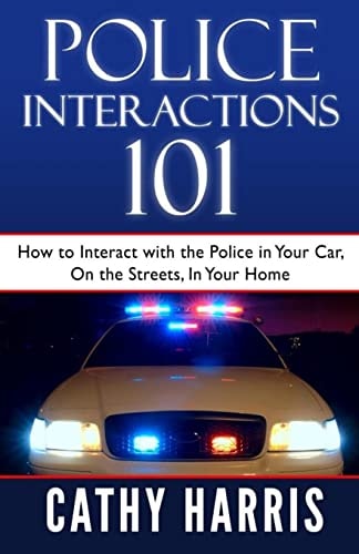 Police Interactions 101 How To Interact with the Police In Your Car, On the Streets, In Your Home