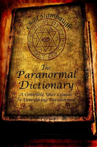 The Paranormal Dictionary A Complete Users Guide to Everything Paranormal