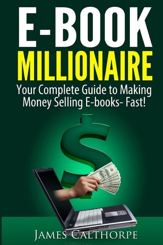EBook Millionaire Your Complete Guide to Making Money Selling EBooks-FAST!