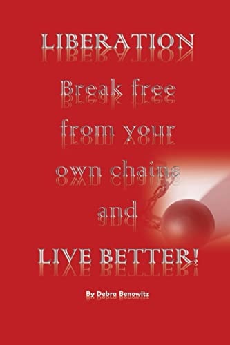 Liberation Break Free from Your Own Chains and Live Better!
