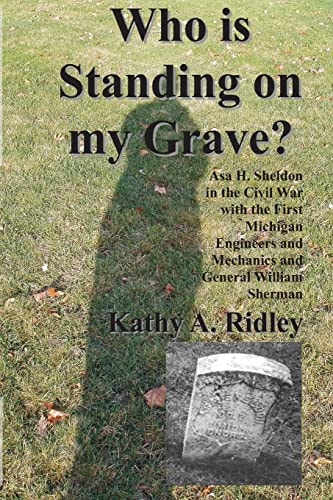 Who is Standing on My Grave? Asa H. Sheldon in the Civil War with the First Michigan Engineers and Mechanics and General William Sherman