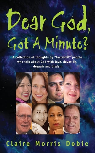 Dear God, Got a Minute? People Talk about God with Love, Devotion, Despair and Disdain