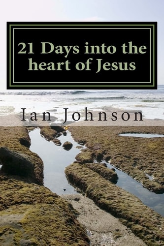 21 Days Into the Heart of Jesus Intimacy with Christ
