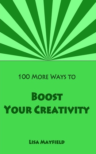 100 More Ways to Boost Your Creativity A Guide For Visual Artists Working In Two Dimensions