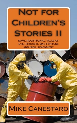 Not for Children's Stories II Some MORE Selected Tales of Evil Thought, Bad Fortune and Disillusionment