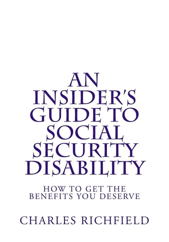An Insider's Guide to Social Security Disability How To Get The Benefits You Deserve
